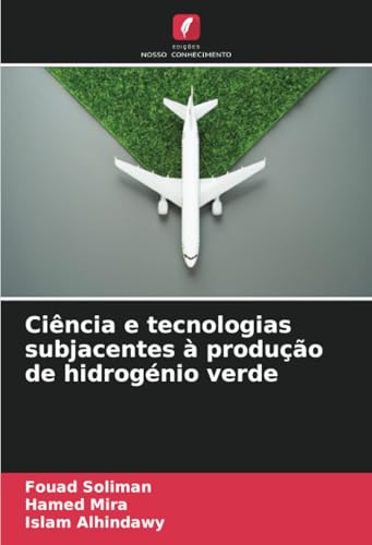 Ciência e tecnologias subjacentes à produção de hidrogénio verde Ciência e tecnologias subjacentes à produção de hidrogénio verde von Edições Nosso Conhecimento