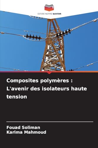 Composites polymères : L'avenir des isolateurs haute tension von Editions Notre Savoir