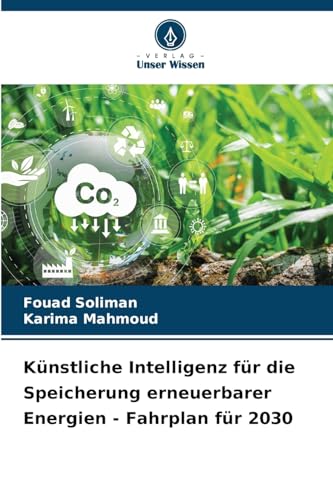 Künstliche Intelligenz für die Speicherung erneuerbarer Energien - Fahrplan für 2030: DE Künstliche Intelligenz für die Speicherung erneuerbarer Energien - Fahrplan für 2030: DE von Verlag Unser Wissen