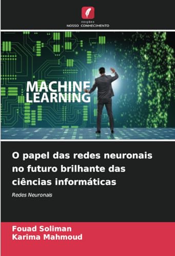 O papel das redes neuronais no futuro brilhante das ciências informáticas: Redes Neuronais O papel das redes neuronais no futuro brilhante das ciências informáticas: Redes Neuronais von Edições Nosso Conhecimento