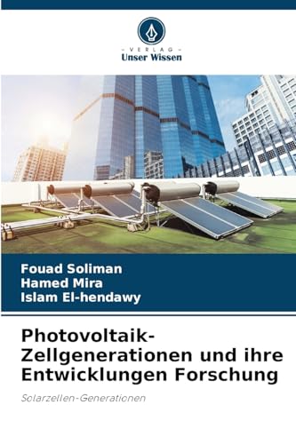 Photovoltaik-Zellgenerationen und ihre Entwicklungen Forschung: Solarzellen-Generationen Photovoltaik-Zellgenerationen und ihre Entwicklungen Forschung: Solarzellen-Generationen von Verlag Unser Wissen