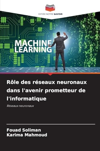 Rôle des réseaux neuronaux dans l'avenir prometteur de l'informatique: Réseaux neuronaux Rôle des réseaux neuronaux dans l'avenir prometteur de l'informatique: Réseaux neuronaux von Editions Notre Savoir