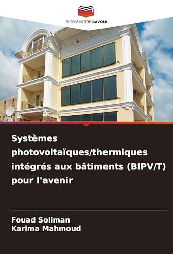 Systèmes photovoltaïques/thermiques intégrés aux bâtiments (BIPV/T) pour l'avenir: DE von Editions Notre Savoir