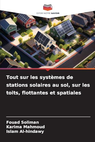 Tout sur les systèmes de stations solaires au sol, sur les toits, flottantes et spatiales Tout sur les systèmes de stations solaires au sol, sur les toits, flottantes et spatiales von Editions Notre Savoir