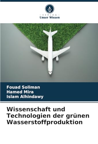 Wissenschaft und Technologien der grünen Wasserstoffproduktion Wissenschaft und Technologien der grünen Wasserstoffproduktion von Verlag Unser Wissen