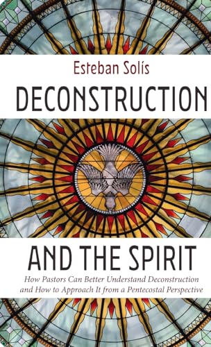 Deconstruction and the Spirit: How Pastors Can Better Understand Deconstruction and How to Approach It from a Pentecostal Perspective von Wipf and Stock