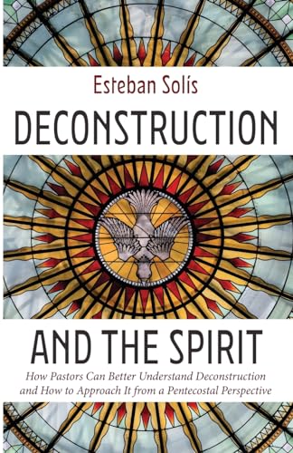 Deconstruction and the Spirit: How Pastors Can Better Understand Deconstruction and How to Approach It from a Pentecostal Perspective