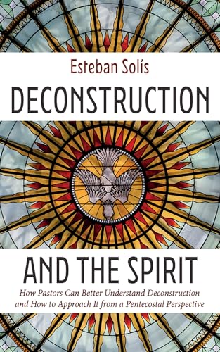 Deconstruction and the Spirit: How Pastors Can Better Understand Deconstruction and How to Approach It from a Pentecostal Perspective