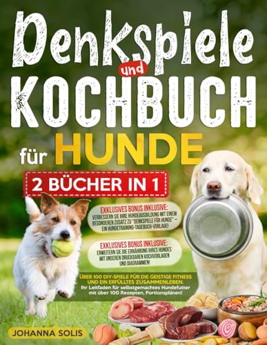 DENKSPIELE und KOCHBUCH FÜR HUNDE: Über 100 DIY-Spiele für die geistige Fitness und ein erfülltes Zusammenleben | Ihr Leitfaden für selbstgemachtes Hundefutter mit über 100 Rezepten, Portionsplänen! DENKSPIELE und KOCHBUCH FÜR HUNDE: Über 100 DIY-Spiele für die geistige Fitness und ein erfülltes Zusammenleben | Ihr Leitfaden für selbstgemachtes Hundefutter mit über 100 Rezepten, Portionsplänen!
