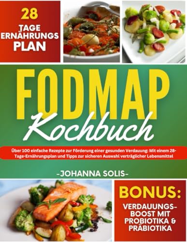 Fodmap Kochbuch: Über 100 einfache Rezepte zur Förderung einer gesunden Verdauung: Mit einem 28-Tage-Ernährungsplan und Tipps zur sicheren Auswahl verträglicher Lebensmittel von Independently published