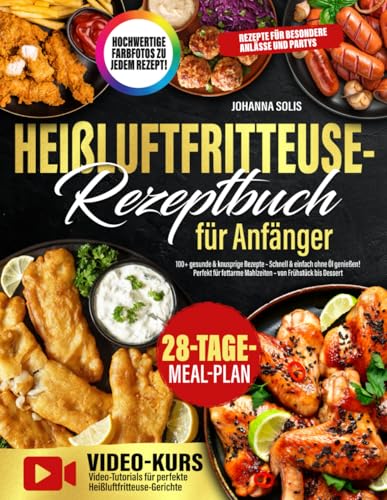Heißluftfritteuse-Rezeptbuch für Anfänger: 100+ gesunde & knusprige Rezepte – Schnell & einfach ohne Öl genießen! Perfekt für fettarme Mahlzeiten – von Frühstück bis Dessert von Independently published
