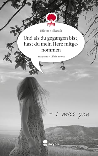 Und als du gegangen bist, hast du mein Herz mitgenommen. Life is a Story - story.one von story.one publishing