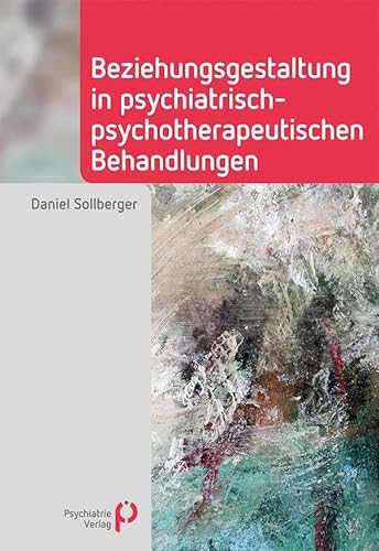 Beziehungsgestaltung in psychiatrisch-psychotherapeutischen Behandlungen (Fachwissen) von Psychiatrie-Verlag GmbH