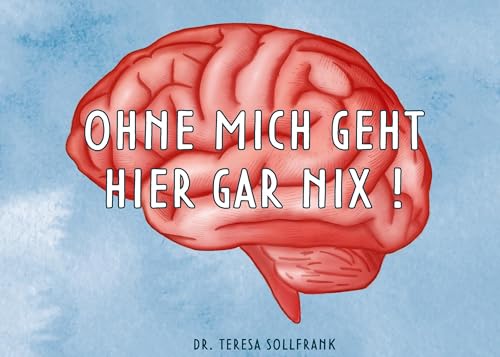 Ohne mich geht hier gar nix!: Komm mit dem Geist der Wissenschaft auf eine wundersame Reise durch dein Gehirn. von BoD – Books on Demand