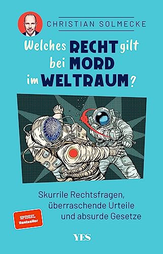 Welches Recht gilt bei Mord im Weltraum?: Skurrile Rechtsfragen, überraschende Urteile und absurde Gesetze: Skurrile Rechtsfragen, überraschende Urteile und absurde Gesetze. SPIEGEL-Bestseller von YES Verlag