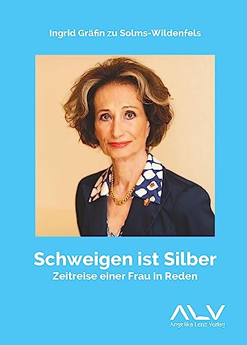 Schweigen ist Silber: Zeitreise einer Frau in Reden von Angelika Lenz Verlag