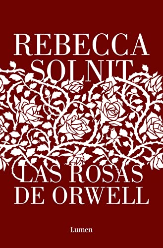 Las rosas de Orwell: El nuevo libro de la aclamada autora de «Los hombres me explican cosas» (Ensayo)
