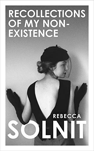 Recollections of My Non-Existence: Rebecca Solnit Recollections of My Non-Existence: Rebecca Solnit