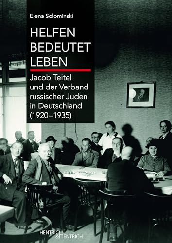 Helfen bedeutet Leben: Jacob Teitel und der Verband russischer Juden in Deutschland (1920–1935)