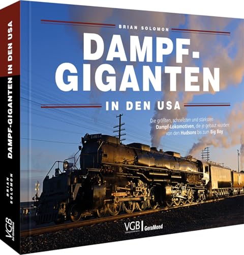 Dampf-Giganten in den USA: Die größten, schnellsten und stärksten Dampflokomotiven, die je gebaut wurden: Von den Hudsons bis zum Big Boy von Verlagsgruppe Bahn