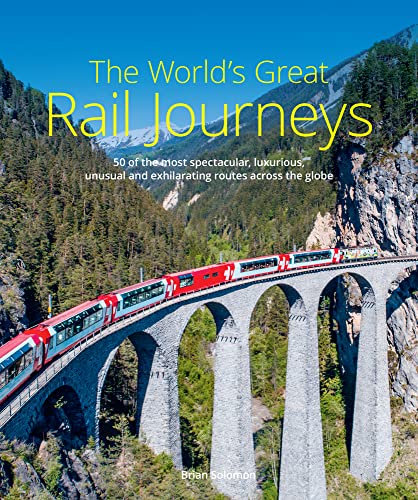 The World's Great Rail Journeys: 50 of the Most Spectacular, Luxurious, Unusual and Exhilarating Routes Across the Globe von John Beaufoy Publishing