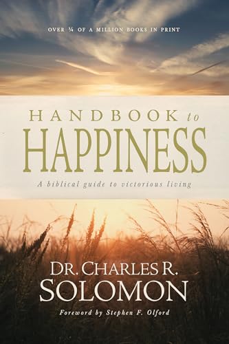 Handbook to Happiness: A Biblical Guide to Victorious Living Handbook to Happiness: A Biblical Guide to Victorious Living