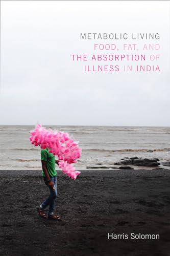 Metabolic Living: Food, Fat, and the Absorption of Illness in India (Critical Global Health: Evidence, Efficacy, Ethnography) von Duke University Press