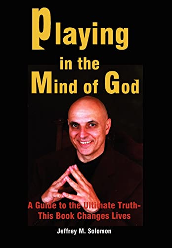 Playing in the Mind of God: A Guide to the Ultimate Truth-This Book Changes Lives
