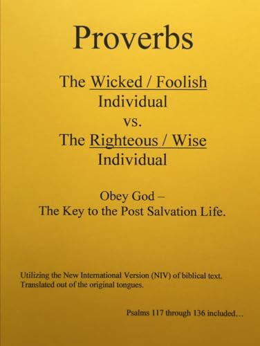 Proverbs The Wicked / Foolish Individual vs. The Righteous / Wise Individual: Obey God - The Key to the Post Salvation Life. Utilizing the NIV New ... the original tongues. Psalms 117 through 136 von Independently published