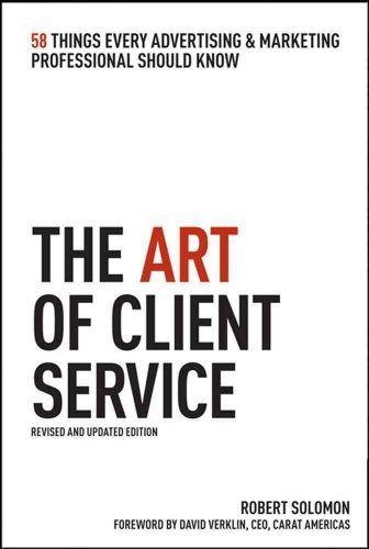 The Art of Client Service, Revised and Updated Edition: 58 Things Every Advertising & Marketing Professional Should Know: 58 Things Every Advertising and Marketing Professional Should Know