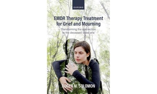 Emdr Therapy Treatment for Grief and Mourning: Transforming the Connection to the Deceased Loved One