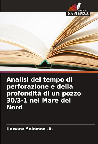 Analisi del tempo di perforazione e della profondità di un pozzo 30/3-1 nel Mare del Nord von Edizioni Sapienza