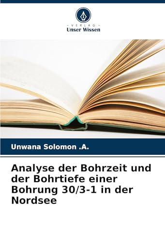 Analyse der Bohrzeit und der Bohrtiefe einer Bohrung 30/3-1 in der Nordsee von Verlag Unser Wissen