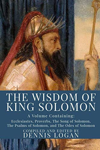 The Wisdom of King Solomon: A Volume Containing: Proverbs Ecclesiastes The Wisdom of Solomon The Song of Solomon The Psalms of Solomon, and The Odes of Solomon von Rolled Scroll Publishing