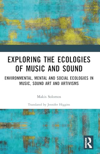 Exploring the Ecologies of Music and Sound: Environmental, Mental and Social Ecologies in Music, Sound Art and Artivisms von Routledge
