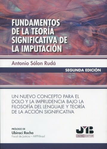 Fundamentos de la teoría significativa de la imputación (2ª edición): Un nuevo concepto para el dolo y la imprudencia bajo la filosofía del lenguaje y teoría de la acción significativa von J.M. BOSCH EDITOR