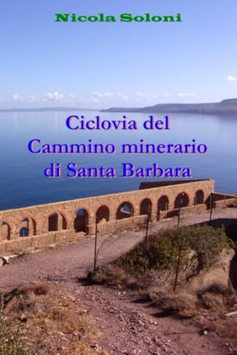 Ciclovia del Cammino minerario di Santa Barbara: Consigli e suggerimenti per affrontarla con la dovuta preparazione von StreetLib