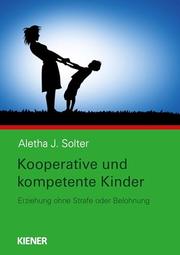 Kooperative und kompetente Kinder: Erziehung ohne Strafe oder Belohnung von KIENER Verlag