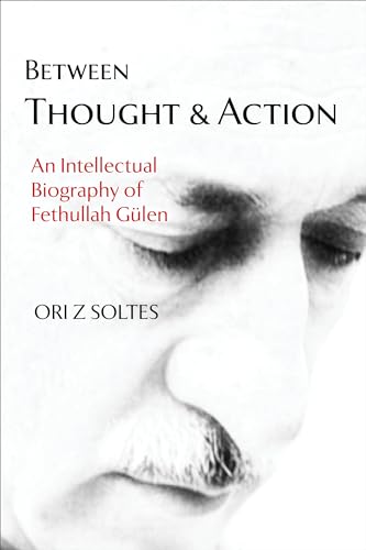 Between Thought & Action: An Intellectual Biography of Fethullah Gülen