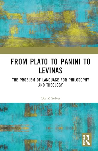 From Plato to Panini to Levinas: The Problem of Language for Philosophy and Theology From Plato to Panini to Levinas: The Problem of Language for Philosophy and Theology von Routledge India