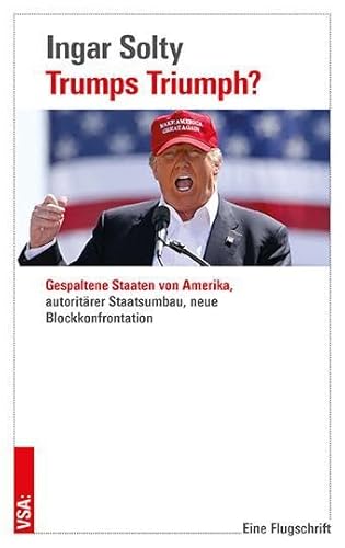 Trumps Triumph?: Gespaltene Staaten von Amerika, autoritärer Staatsumbau, neue Blockkonfrontation von VSA
