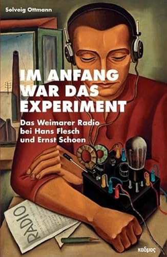 Im Anfang war das Experiment. Das Weimarer Radio bei Hans Flesch und Ernst Schoen (Kaleidogramme)