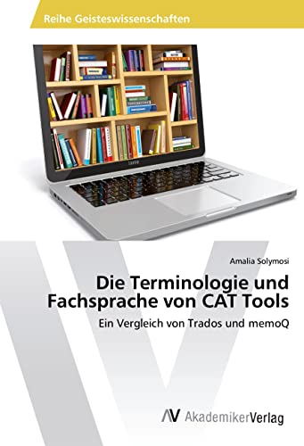 Die Terminologie und Fachsprache von CAT Tools: Ein Vergleich von Trados und memoQ von VDM Verlag