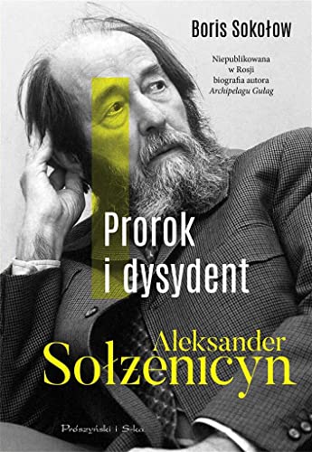Prorok i dysydent: Aleksander Sołżenicyn