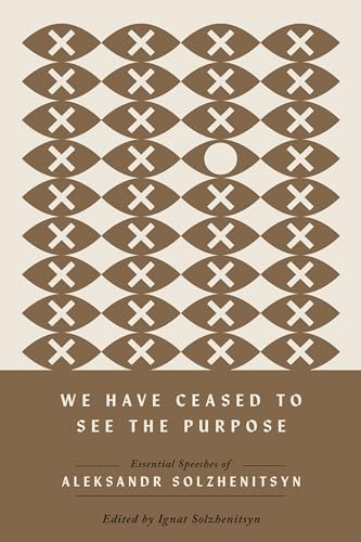 We Have Ceased to See the Purpose: Essential Speeches of Aleksandr Solzhenitsyn (The Center for Ethics and Culture Solzhenitsyn) von University of Notre Dame Press