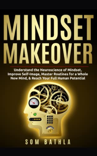 Mindset Makeover: Understand the Neuroscience of Mindset, Improve Self-Image, Master Routines for a Whole New Mind, & Reach your Full Human Potential (Personal Mastery Series, Band 1) von Independently Published