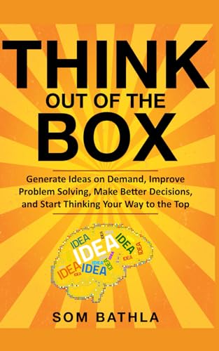 Think Out of The Box: Generate Ideas on Demand, Improve Problem Solving, Make Better Decisions, and Start Thinking Your Way to the Top (Power-Up Your Brain, Band 2) von Independently Published