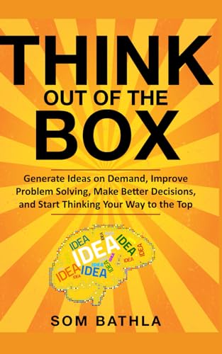 Think Out of The Box: Generate Ideas on Demand, Improve Problem Solving, Make Better Decisions, and Start Thinking Your Way to the Top (Power-Up Your Brain, Band 2) von Independently Published