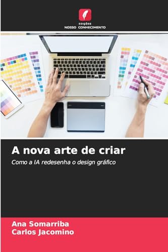 A nova arte de criar: Como a IA redesenha o design gráfico von Edições Nosso Conhecimento