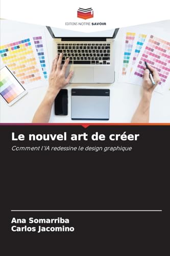 Le nouvel art de créer: Comment l'IA redessine le design graphique von Editions Notre Savoir